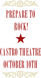 ￼
prepare to
 rock!
★
Castro Theatre
october 10th
￼